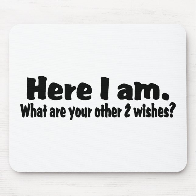 Here I Am What Are Your Other Two Wishes Mouse Mat (Front)