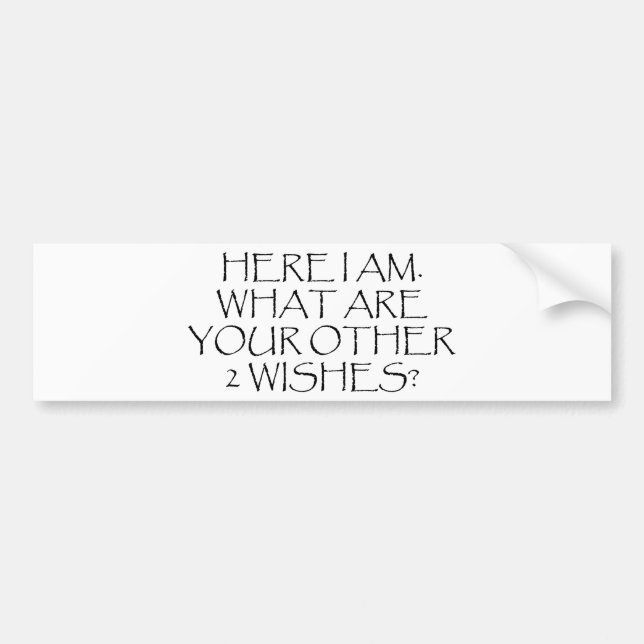 Here I Am What Are Your Other Wishes? Bumper Sticker (Front)