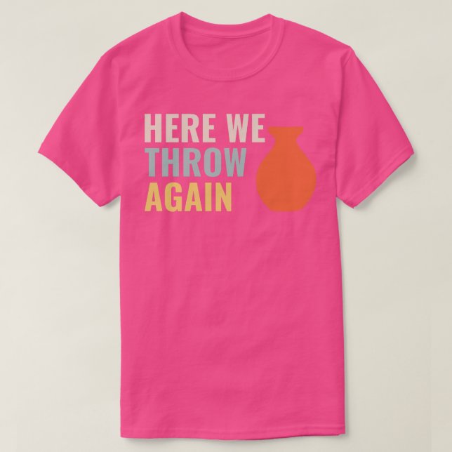 Here I throw again Funny Pottery Ceramics Kiln Cla T-Shirt (Design Front)