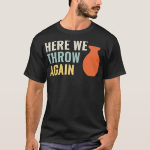 Here I throw again Funny Pottery Ceramics Kiln Cla T-Shirt