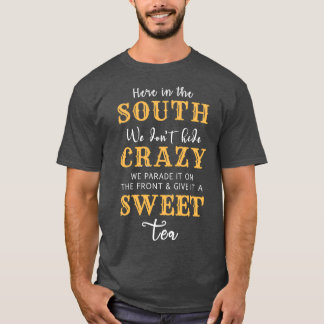 Here in the south we donx27t hide our crazy T-Shirt