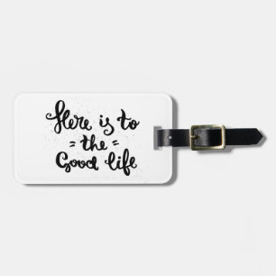 Here Is To The Good Life Luggage Tag