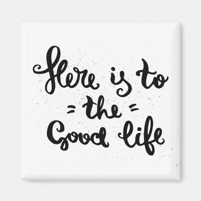Here Is To The Good Life Magnet (Front)