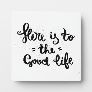 Here Is To The Good Life Plaque