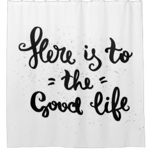 Here Is To The Good Life Shower Curtain