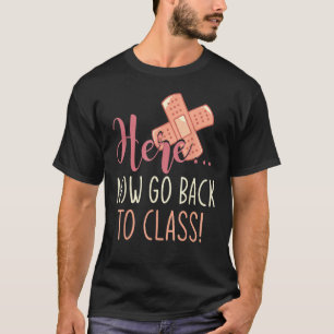 Here Now Go Back To Class Nursing  School Nurse T-Shirt