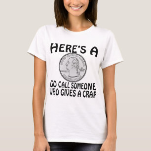 Here’s A Quarter Go Call Someone Who Gives A Crap T-Shirt