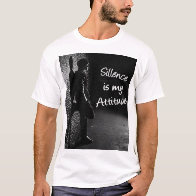 Here’s a suggestion for a "Silence is My Attitude" T-Shirt (Front)