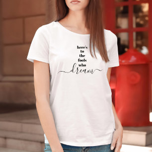 Here’s to Fools Who Dream Bold Chic Typography T-Shirt