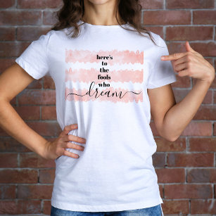 Here’s to Fools Who Dream Soft Pink Watercolor T-Shirt
