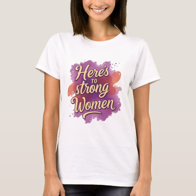 Here’s to Strong Women T-Shirt (Front)