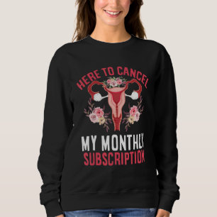 Here To Cancel My Monthly Subscription Hysterectom Sweatshirt