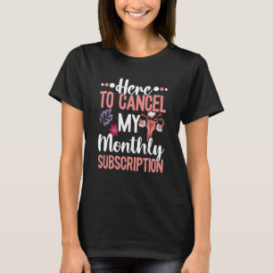 Here To Cancel My Monthly Subscription Hysterectom T-Shirt