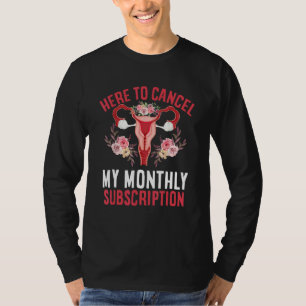 Here To Cancel My Monthly Subscription Hysterectom T-Shirt