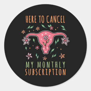 Here To Cancel My Monthly Subscription I Hysterect Classic Round Sticker