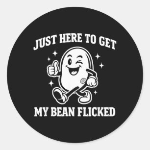 Here To Get Bean Flicked Funny Unhinged Adult Meme Classic Round Sticker