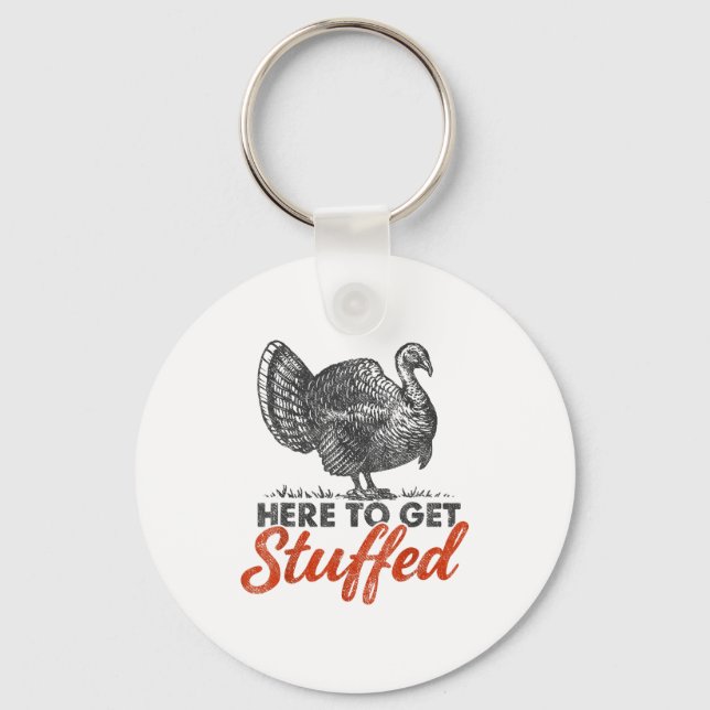 Here To Get Stuffed Turkey Funny Thanksgiving Turk Key Ring (Front)