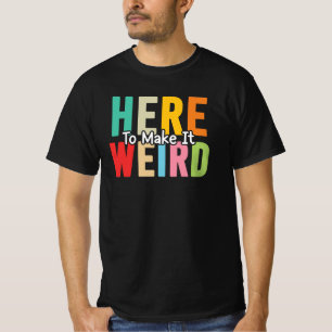 Here To Make It Weird Funny Sarcastic Humour Quote T-Shirt