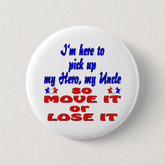 Here to pick up hero uncle so move it or lose it 6 cm round badge