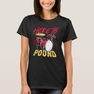 Here To Pound Drummer Percussionist T-Shirt