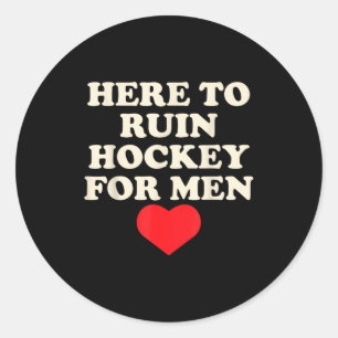 Here to ruin hockey for men funny quotes classic round sticker