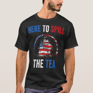 Here To Spill The Tea 4th of July US Patriotic Pri T-Shirt