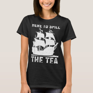 Here To Spill The Tea Funny 4th of July Patriotic T-Shirt