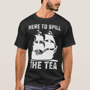 Here To Spill The Tea Funny 4th of July US Patriot T-Shirt
