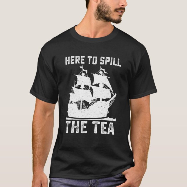 Here To Spill The Tea Funny 4th of July US Patriot T-Shirt (Front)