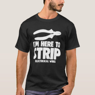 Here To Strip Electrican Wire T-Shirts Funny Elect