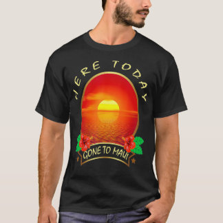 Here today Gone to Maui  Hawaii Family Vacation T-Shirt
