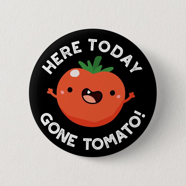 Here Today Gone Tomato Funny Veggie Pun Dark BG 6 Cm Round Badge (Front)