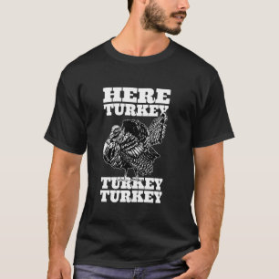 Here Turkey Turkey Turkey Hunting Lovers Wild Hunt T-Shirt