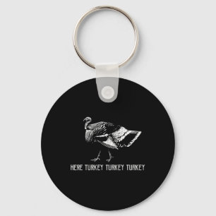 Here Turkey Turkey Turkey-turkey Hunting Season Gi Key Ring