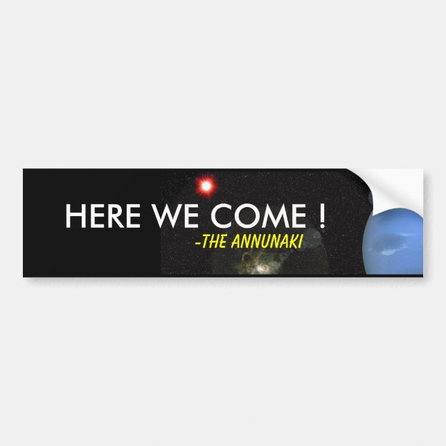 HERE WE COME !, -THE ANNUNAKI BUMPER STICKER (Front)