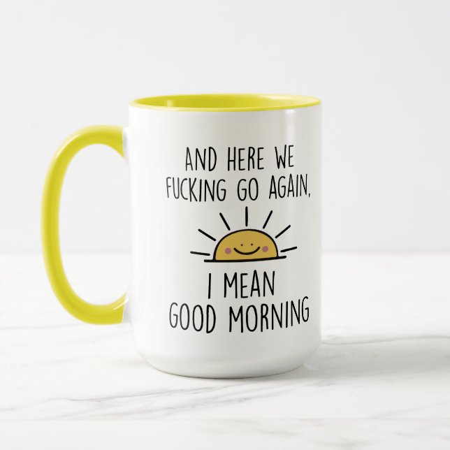 Here We F*cking Go Again, I Mean Good Morning, fun Mug (Left)