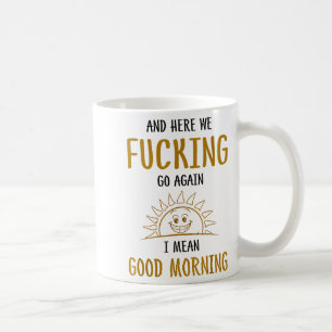 Here We F-cking Go Again I Mean Good Morning Funny Coffee Mug