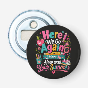 Here We Go Again Funny First Day of School Bottle Opener