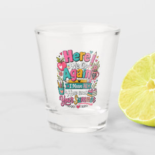 Here We Go Again Funny First Day of School Shot Glass