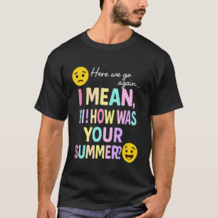Here We Go Again How Was Your Summer High School T T-Shirt