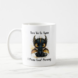 Here We Go Again I Mean Good Morning Dragon Mug