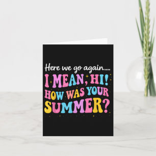 Here We Go Again I Mean Hi How Was Your Summer Card