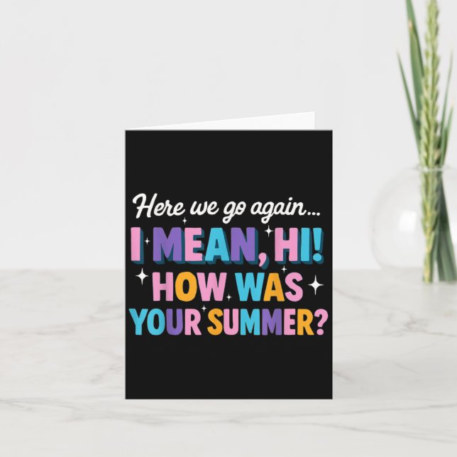 Here We Go Again I Mean Hi How Was Your Summer Fun Card (Front)