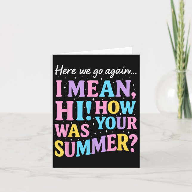 Here We Go Again I Mean Hi How Was Your Summer Fun Card (Front)