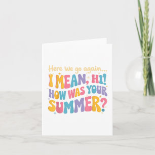 Here We Go Again I Mean Hi How Was Your Summer Fun Card