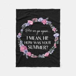 Here We Go Again I Mean Hi How Was Your Summer Fun Fleece Blanket