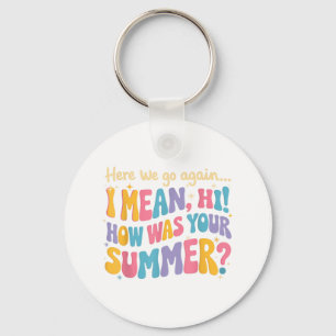 Here We Go Again I Mean Hi How Was Your Summer Fun Key Ring
