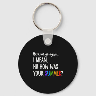 Here We Go Again I Mean Hi How Was Your Summer Fun Key Ring