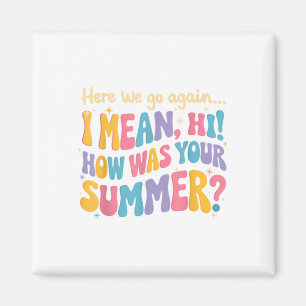 Here We Go Again I Mean Hi How Was Your Summer Fun Magnet