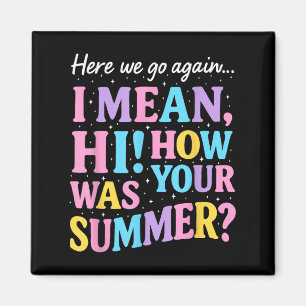 Here We Go Again I Mean Hi How Was Your Summer Fun Magnet